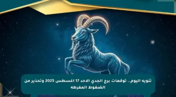 تنويه اليوم.. توقعات برج الجدي الأحد 17 أغسطس 2025 وتحذير من الضغوط المفرطة